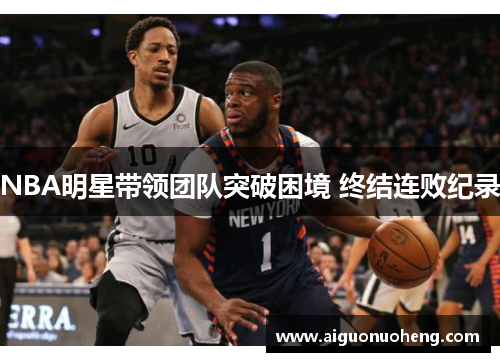 NBA明星带领团队突破困境 终结连败纪录